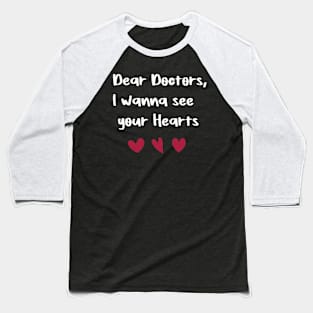 Dear Doctors, I wanna see your Hearts Doctors gift valentine's day T-Shirt Baseball T-Shirt